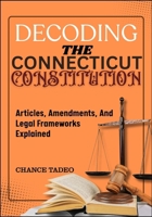 DECODING THE CONNECTICUT CONSTITUTION: Articles, Amendments, And Legal Frameworks Explained B0FLQLGLVW Book Cover