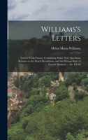 Williams's Letters - Letters from France: Containing Many New Anecdotes Relative to the French Revolution, and the Present State of French Manners 1016482280 Book Cover