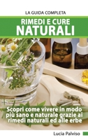 Rimedi E Cure Naturali La Guida Completa - Scopri come vivere in modo più sano e naturale grazie ai rimedi naturali ed alle erbe. 1801442967 Book Cover