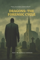 Dragons: The Forensic Cycle: Season 1: The Complete 7-Episode Collection: Stories of Madness, Betrayal, and the Monsters within (When Dragons Kill: ... Madness, Betrayal, and the Monsters Within) B0GG6LWR7Q Book Cover