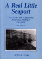 A real little seaport: The port of Aberdyfi and its people, 1565-1920 1874786488 Book Cover