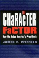 The Character Factor: How We Judge America's Presidents (The Presidency and Leadership, No. 18) 1585443166 Book Cover