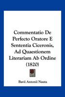 Commentatio De Perfecto Oratore E Sententia Ciceronis, Ad Quaestionem Literariam Ab Ordine (1820) 1161021817 Book Cover