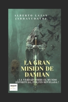 LA GRAN MISION DE DAMIAN: LA VERDAD SOBRE EL MUNDO ESPIRITUAL, POR FIN REVELADA B08N3JM7WN Book Cover