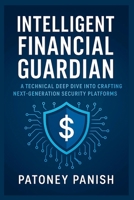 Intelligent Financial Guardian: A technical deep dive into crafting next-generation security platforms now B0FNL1TYTY Book Cover