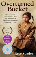 Overturned Bucket: One woman's story of love, loss and redemption 0996900055 Book Cover