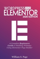 WORDPRESS AND ELEMENTOR 2020 EDITION: A Complete Beginners Guide to Building Websites Using Elementor Page Builder B08FP7LGG6 Book Cover