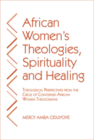 African Women's Theologies, Spirituality, and Healing: Theological Perspectives from the Circle of Concerned African Women Theologians 0809154277 Book Cover