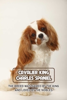 Cavalier King Charles Spaniel: The Breed Was Named by The King and Loved by The Nobles: How Well You Know about Cavalier King Charles Spaniel B09DF24Z5F Book Cover
