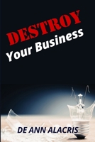 DESTROY Your Business: The BRUTAL TRUTH about the most common reasons businesses fail B0DXDGKVLC Book Cover