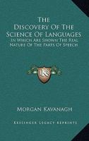The Discovery Of The Science Of Languages: In Which Are Shown The Real Nature Of The Parts Of Speech 1142231046 Book Cover