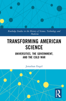 Transforming American Science: Universities, the Government, and the Cold War 1032427043 Book Cover