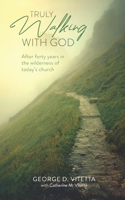 Truly Walking with God: After forty years in the wilderness of today's church 1951280415 Book Cover