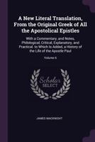 A New Literal Translation, from the Original Greek of All the Apostolical Epistles: With a Commentary, and Notes, Philological, Critical, Explanatory, and Practical. to Which Is Added, a History of th 1377876012 Book Cover