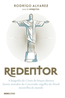 Redentor: A biografia do Cristo de braços abertos, ilustre morador do Corcovado, orgulho do Brasil, maravilha do mundo 658604748X Book Cover