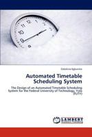 Automated Timetable Scheduling System: The Design of an Automated Timetable Scheduling System for the Federal University of Technology, Yola 3659248150 Book Cover