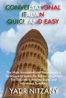 Conversational Italian Quick and Easy: The Most Innovative and Revolutionary Technique to Learn the Italian Language. For Beginners, Intermediate, and Advanced Speakers 150588084X Book Cover