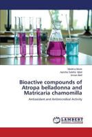 Bioactive compounds of Atropa belladonna and Matricaria chamomilla: Antioxidant and Antimicrobial Activity 3659571016 Book Cover