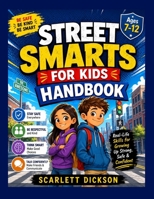 STREET SMARTS FOR KIDS HANDBOOK: Ages 7-12: The Complete Book of Safety, Manners, Common Sense & Social Skills B0H7PT3ZSH Book Cover