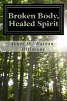 Broken Body, Healed Spirit: My journey through West Nile Virus, Stiff Person's Syndrome and acceptanc 1494715430 Book Cover