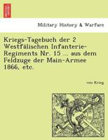 Kriegs-Tagebuch des 2. Westfälischen Infanterie-Regiments Nr. 15 (Prinz Friedrich der Niederlande) aus dem Feldzuge der Main-Armee 1866: Nach den Compagnie-Berichten und Tage-Büchern 1241766738 Book Cover