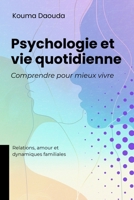Psychologie et vie quotidienne, Comprendre pour mieux vivre: Relations, amour et dynamiques familiales (French Edition) 1917916817 Book Cover