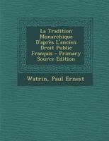 La Tradition Monarchique D'Apres L'Ancien Droit Public Francais - Primary Source Edition 1018185356 Book Cover