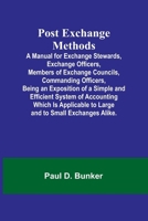 Post Exchange Methods A Manual for Exchange Stewards, Exchange Officers, Members of Exchange Councils, Commanding Officers, Being an Exposition of a ... to Large and to Small Exchanges Alike. 9361477099 Book Cover