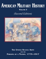 American Military History Volume 1 (Second Edition): The United States Army and the Forging of a Nation, 1775-1917: The United States Army and the Forging of a Nation, 1775-1917 1998109704 Book Cover