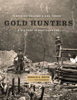 British Columbia and Yukon Gold Hunters: A History in Photographs 1772030775 Book Cover