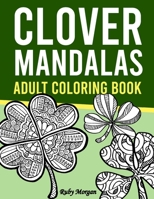 Clover Mandalas Adult Coloring Book: Inspired from Irish Folklore, Myths & Legends, Features 31 Beautiful Lucky Clovers Mandala Designs to color, ... Day Colouring Books & Gift for Grown Ups B085KR58FK Book Cover