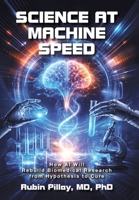 Science at Machine Speed: How AI Will Rebuild Biomedical Research from Hypothesis to Cure 147053522X Book Cover