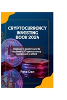 Cryptocurrency Investing Book 2024: Beginner's Guide Towards Successful Cryptocurrency Investment in 2024 B0CRRK1K7B Book Cover