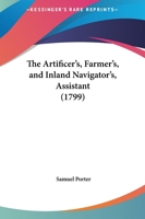 The Artificer's, Farmer's, And Inland Navigator's, Assistant 1104783851 Book Cover