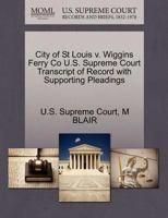 City of St Louis v. Wiggins Ferry Co U.S. Supreme Court Transcript of Record with Supporting Pleadings 1270134280 Book Cover