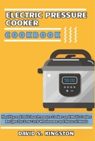 Electric Pressure Cooker Cookbook: Healthy and Delicious Pressure Cooker and Multi-Cooker Recipes for Low Carb Wholesome and Natural Meals 1675992479 Book Cover