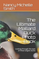 The Ultimate Mallard Duck Photo Book: Looking through the eyes of these largest ducks B08XY7TCR8 Book Cover