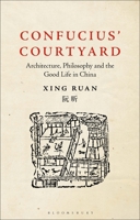 Confucius' Courtyard: Architecture, Philosophy and the Good Life in China 135021762X Book Cover