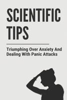 Scientific Tips: Triumphing Over Anxiety And Dealing With Panic Attacks: Prevention Of Panic Attacks B08ZW316FZ Book Cover