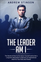 The Leader Am I: The Secret of How to De-stress Yourself and to Get a Long-term Motivation to Become an Inspirational Adult for Your Kids and Friends (The Leader Am I Book 3) 1689411457 Book Cover