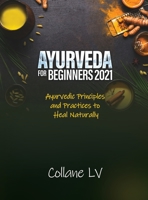 Ayurveda for Beginners 2021: Ayurvedic Principles and Practices to Heal Naturally 1803343060 Book Cover
