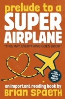 Prelude to a Super Airplane 1477450858 Book Cover