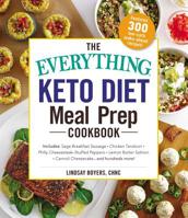 The Everything Keto Diet Meal Prep Cookbook: Includes: Sage Breakfast Sausage, Chicken Tandoori, Philly Cheesesteak–Stuffed Peppers, Lemon Butter Salmon, Cannoli Cheesecake...and Hundreds More! 1507210450 Book Cover