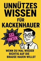 Unnützes Wissen für Kackenhauer: 333 Fakten wenn du mal wieder richtig auf die Brause hauen willst (German Edition) B0FB43WJQG Book Cover