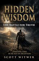 Hidden Wisdom: The Battle for Truth: Standing Firm in an Age of Deception B0H9QX72RH Book Cover
