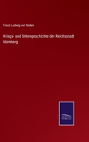 Kriegs- Und Sittengeschichte Der Reichsstadt Nurnberg: Vom Ende Des Sechzehnten Jahrhunderts Bis Zur Schlacht Bei Breitenfeld, September, 1631, Nach A 3375118171 Book Cover