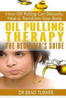 Oil Pulling Therapy The Beginner's Guide: How Oil Pulling Can Detoxify, Heal & Transform Your Body (The Ancient Healing Miracle, Cure Tooth Decay Through ... (The Doctor's Smarter Self Healing Series) 1499745613 Book Cover