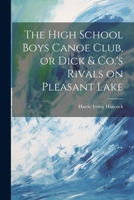 The High School Boys Canoe Club, or Dick & Co.'s Rivals on Pleasant Lake 1021960152 Book Cover