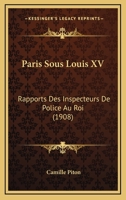 Paris Sous Louis XV: Rapports Des Inspecteurs De Police Au Roi (1908) 1167210425 Book Cover