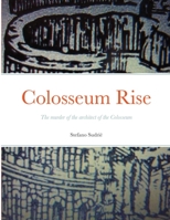 Colosseum Rise: The murder of the architect of the Colosseum 1716428661 Book Cover